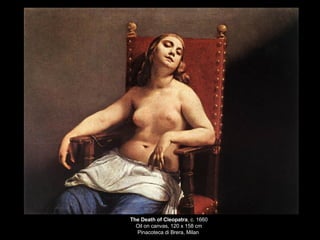 The Death of Cleopatra , c. 1660 Oil on canvas, 120 x 158 cm Pinacoteca di Brera, Milan   