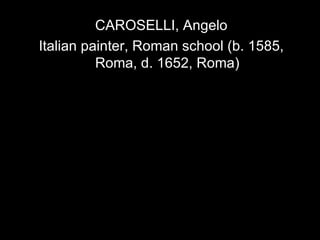CAROSELLI, Angelo Italian painter, Roman school (b. 1585, Roma, d. 1652, Roma) 