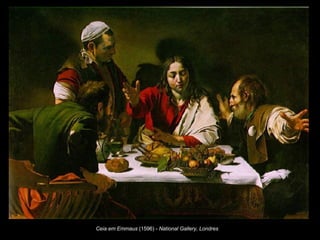 Ceia em Emmaus  (1596) -  National Gallery, Londres   