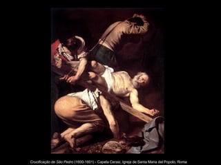 Crucificação de São Pedro  (1600-1601) - Capela Cerasi, Igreja de Santa Maria del Popolo, Roma  