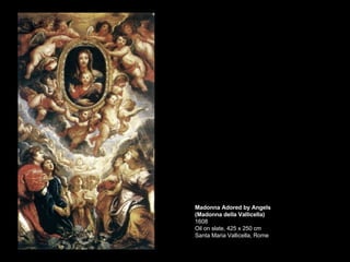 Madonna Adored by Angels (Madonna della Vallicella) 1608 Oil on slate, 425 x 250 cm Santa Maria Vallicella, Rome 
