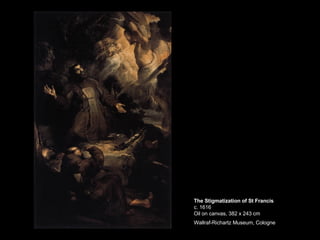 The Stigmatization of St Francis c. 1616 Oil on canvas, 382 x 243 cm Wallraf-Richartz Museum, Cologne   