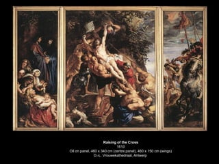 Raising of the Cross 1610 Oil on panel, 460 x 340 cm (centre panel), 460 x 150 cm (wings) O.-L. Vrouwekathedraal, Antwerp  