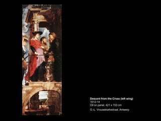 Descent from the Cross (left wing) 1612-14 Oil on panel, 421 x 153 cm O.-L. Vrouwekathedraal, Antwerp   