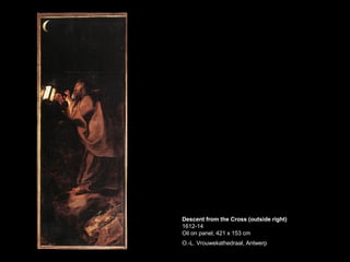 Descent from the Cross (outside right) 1612-14 Oil on panel, 421 x 153 cm O.-L. Vrouwekathedraal, Antwerp   