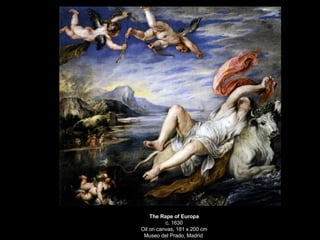 The Rape of Europa c. 1630 Oil on canvas, 181 x 200 cm Museo del Prado, Madrid  