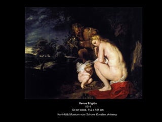 Venus Frigida 1614 Oil on wood, 142 x 184 cm Koninklijk Museum voor Schone Kunsten, Antwerp   