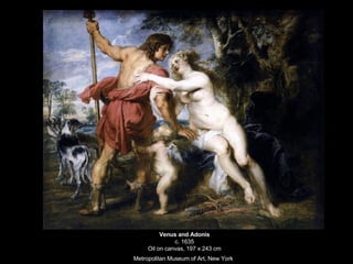 Venus and Adonis c. 1635 Oil on canvas, 197 x 243 cm Metropolitan Museum of Art, New York   