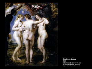 The Three Graces 1639 Oil on wood, 221 x 181 cm Museo del Prado, Madrid  