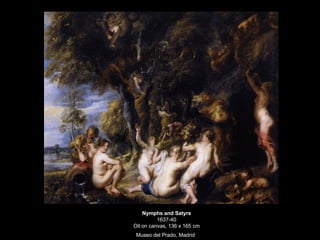 Nymphs and Satyrs 1637-40 Oil on canvas, 136 x 165 cm Museo del Prado, Madrid   