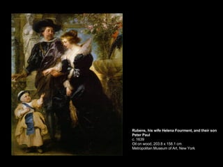 Rubens, his wife Helena Fourment, and their son Peter Paul c. 1639 Oil on wood, 203.8 x 158.1 cm Metropolitan Museum of Art, New York 