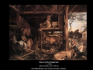 Return of the Prodigal Son c. 1618 Oil on canvas, 107 x 155 cm Koninklijk Museum voor Schone Kunsten, Antwerp   