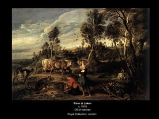 Farm at Laken c. 1618 Oil on canvas Royal Collection, London   