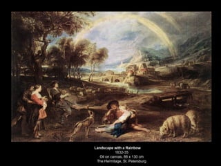 Landscape with a Rainbow 1632-35 Oil on canvas, 86 x 130 cm The Hermitage, St. Petersburg 
