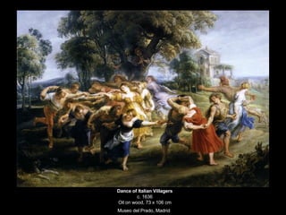 Dance of Italian Villagers c. 1636 Oil on wood, 73 x 106 cm Museo del Prado, Madrid   