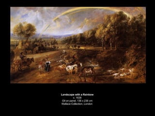 Landscape with a Rainbow c. 1638 Oil on panel, 136 x 236 cm Wallace Collection, London  