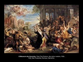 O Massacre dos Inocentes , Peter Paul Rubens, óleo sobre madeira, 1636-1638, Alte Pinakothek, Munique, Alemanha.  