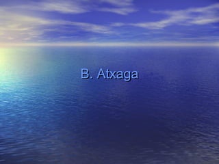 B. AtxagaB. Atxaga
 