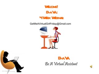 Welcome!  B-a Va : 4 Week Webinar Be A Virtual Assistant  B-a Va [email_address] 