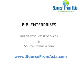 B.B. ENTERPRISES  Indian Products & Services @ SourceFromAsia.com 