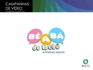 CAMPANHAS
DE VÍDEO
SETEMBRO 2013 A JUNHO 2014
 