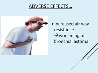 ADVERSE EFFECTS…
Increased air way
resistance
worsening of
bronchial asthma
 
