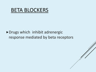 BETA BLOCKERS
Drugs which inhibit adrenergic
response mediated by beta receptors
 