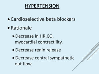 HYPERTENSION
Cardioselective beta blockers
Rationale
Decrease in HR,CO,
myocardial contractility.
Decrease renin release
Decrease central sympathetic
out flow
 