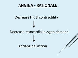 ANGINA - RATIONALE
Decrease HR & contractility
Decrease myocardial oxygen demand
Antianginal action
 