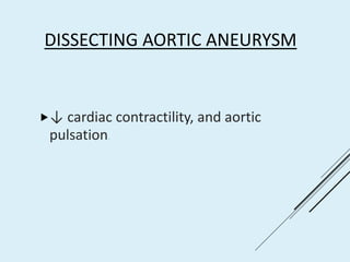 DISSECTING AORTIC ANEURYSM
↓ cardiac contractility, and aortic
pulsation.
 