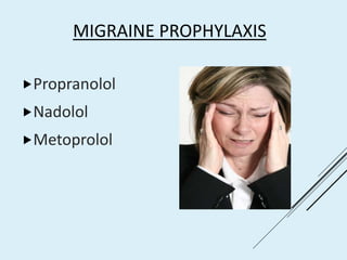 MIGRAINE PROPHYLAXIS
Propranolol
Nadolol
Metoprolol
 