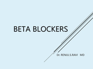 BETA BLOCKERS
Dr. RENJU.S.RAVI MD
 