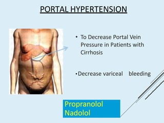 PORTAL HYPERTENSION
• To Decrease Portal Vein
Pressure in Patients with
Cirrhosis
•Decrease variceal bleeding
Propranolol
Nadolol
 