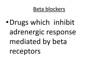 Beta blockers
•Drugs which inhibit
adrenergic response
mediated by beta
receptors
 