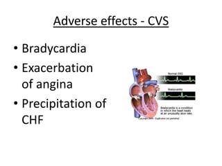 Adverse effects - CVS
• Bradycardia
• Exacerbation
of angina
• Precipitation of
CHF
 