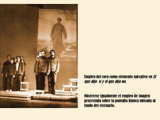 Empleo del coro como elemento narrativo en  El que dijo  sí y el que dijo no .  Obsérvese igualmente el empleo de imagen proyectada sobre la pantalla blanca ubicada al fondo del escenario. 