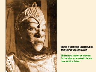 Helene Weigel como la princesa en  El círculo de tiza caucasiano. Obsérvese el empleo de máscara. En esta obra los personajes de alta clase social la llevan. 