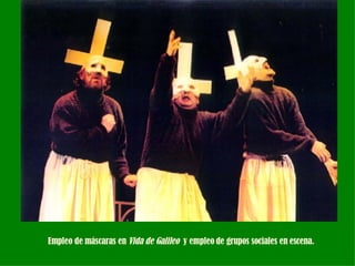 Empleo de máscaras en  Vida de Galileo  y empleo de grupos sociales en escena. 