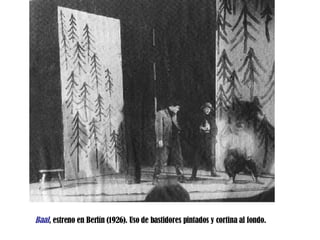 Baal ,  estreno en Berlín (1926). Uso de bastidores pintados y cortina al fondo. 