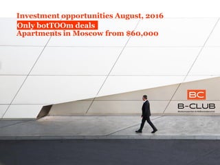 Investment opportunities August, 2016
Apartments in Moscow from $60,000
Only botTOOm deals
 