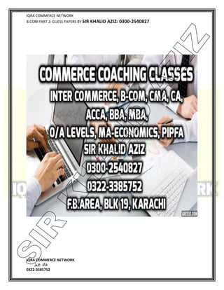 IQRA COMMERCE NETWORK
B.COM PART 2: GUESS PAPERS BY SIR KHALID AZIZ: 0300-2540827
IQRA COMMERCE NETWORK
‫خالد‬‫عزیز‬
0322-3385752
SIR
K
H
ALID
AZIZ
 
