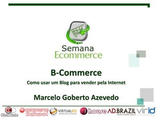 B-Commerce Como usar um Blog para vender pela Internet Marcelo Goberto Azevedo 