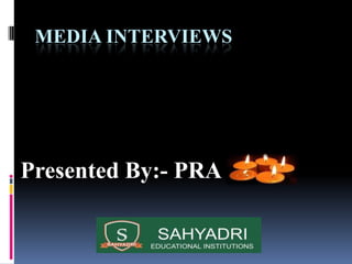 MEDIA INTERVIEWS




Presented By:- PRA
 