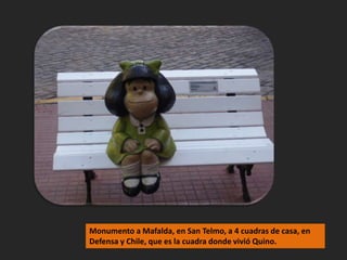 Monumento a Mafalda, en San Telmo, a 4 cuadras de casa, en Defensa y Chile, que es la cuadra donde vivió Quino.