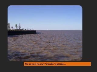 Ahí se ve el río muy “marrón” y picado….