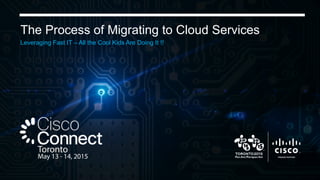 The Process of Migrating to Cloud Services
Leveraging Fast IT – All the Cool Kids Are Doing It !!
 