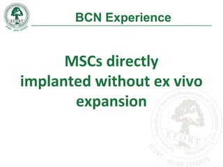 MSCs directly
implanted without ex vivo
expansion
BCN Experience
 