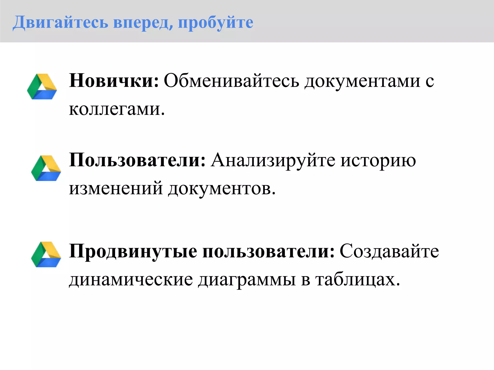 Двигайтесь вперед, пробуйте


      Новички: Обменивайтесь документами с
      коллегами.

      Пользователи: Анализируйте историю
      изменений документов.


      Продвинутые пользователи: Создавайте
      динамические диаграммы в таблицах.
 