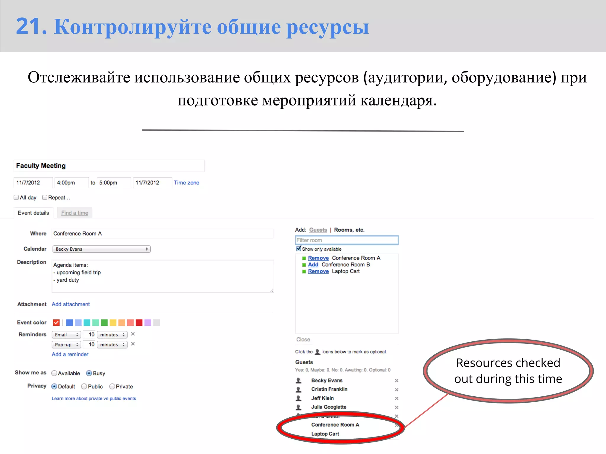 21. Контролируйте общие ресурсы

 Отслеживайте использование общих ресурсов (аудитории, оборудование) при
                   подготовке мероприятий календаря.




                                                       Resources checked
                                                       out during this time
 