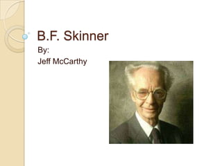 B.F. Skinner
By:
Jeff McCarthy
 